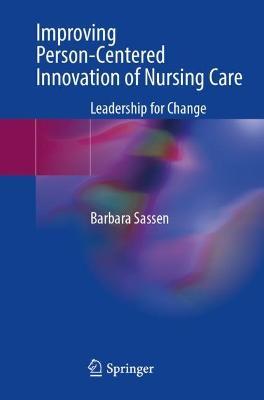 Improving Person-Centered Innovation of Nursing Care: Leadership for Change - Barbara Sassen - cover