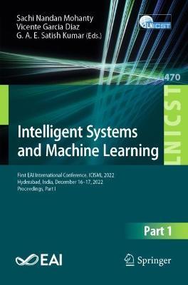 Intelligent Systems and Machine Learning: First EAI International Conference, ICISML 2022, Hyderabad, India, December 16-17, 2022, Proceedings, Part I - cover