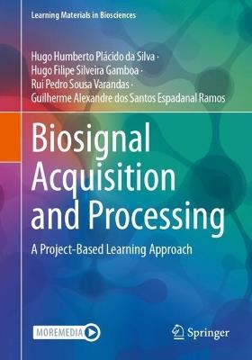 Biosignal Acquisition and Processing: A Project-Based Learning Approach - Hugo Humberto Plácido da Silva,Hugo Filipe Silveira Gamboa,Rui Pedro Sousa Varandas - cover