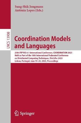 Coordination Models and Languages: 25th IFIP WG 6.1 International Conference, COORDINATION 2023, Held as Part of the 18th International Federated Conference on Distributed Computing Techniques, DisCoTec 2023, Lisbon, Portugal, June 19-23, 2023, Proceedings - cover
