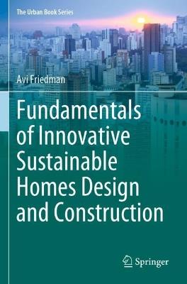 Fundamentals of Innovative Sustainable Homes Design and Construction - Avi Friedman - cover