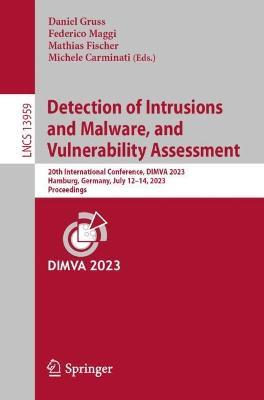 Detection of Intrusions and Malware, and Vulnerability Assessment: 20th International Conference, DIMVA 2023, Hamburg, Germany, July 12–14, 2023, Proceedings - cover