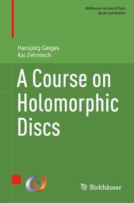 A Course on Holomorphic Discs - Hansjoerg Geiges,Kai Zehmisch - cover