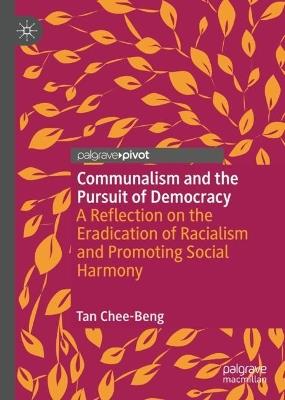 Communalism and the Pursuit of Democracy: A Reflection on the Eradication of Racialism and Promoting Social Harmony - Chee-Beng Tan - cover