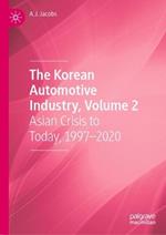 The Korean Automotive Industry, Volume 2: Asian Crisis to Today, 1997–2020