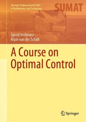 A Course on Optimal Control - Gjerrit Meinsma,Arjan van der Schaft - cover