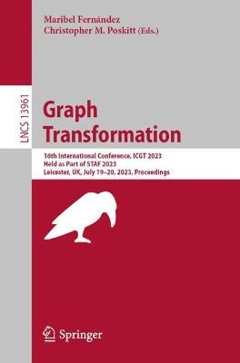 Graph Transformation: 16th International Conference, ICGT 2023, Held as Part of STAF 2023, Leicester, UK, July 19–20, 2023, Proceedings - cover