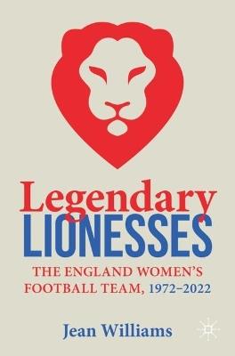 Legendary Lionesses: The England Women’s Football Team, 1972–2022 - Jean Williams - cover