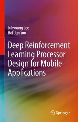 Deep Reinforcement Learning Processor Design for Mobile Applications - Juhyoung Lee,Hoi-Jun Yoo - cover