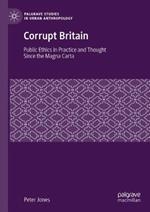 Corrupt Britain: Public Ethics in Practice and Thought Since the Magna Carta