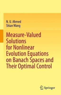 Measure-Valued Solutions for Nonlinear Evolution Equations on Banach Spaces and Their Optimal Control - N. U. Ahmed,Shian Wang - cover