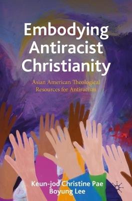 Embodying Antiracist Christianity: Asian American Theological Resources for Just Racial Relations - cover