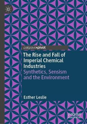 The Rise and Fall of Imperial Chemical Industries: Synthetics, Sensism and the Environment - Esther Leslie - cover