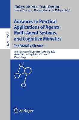 Advances in Practical Applications of Agents, Multi-Agent Systems, and Cognitive Mimetics. The PAAMS Collection: 21st International Conference, PAAMS 2023, Guimarães, Portugal, July 12–14, 2023, Proceedings - cover