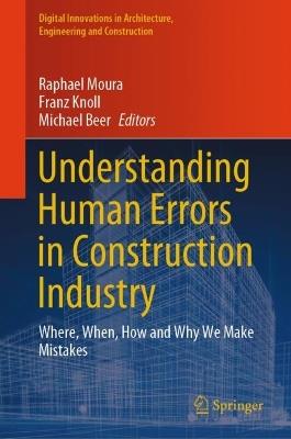 Understanding Human Errors in Construction Industry: Where, When, How and Why We Make Mistakes - cover