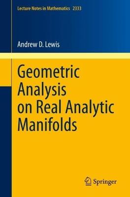 Geometric Analysis on Real Analytic Manifolds - Andrew D. Lewis - cover