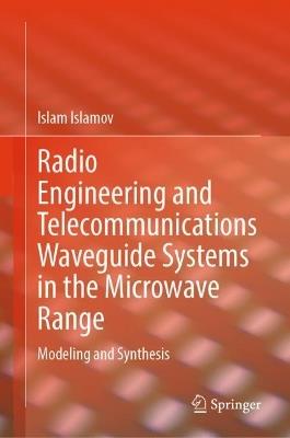 Radio Engineering and Telecommunications Waveguide Systems in the Microwave Range: Modeling and Synthesis - Islam Islamov - cover