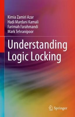 Understanding Logic Locking - Kimia Zamiri Azar,Hadi Mardani Kamali,Farimah Farahmandi - cover