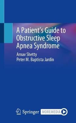 A Patient’s Guide to Obstructive Sleep Apnea Syndrome - Arnav Shetty,Peter M Baptista Jardín - cover