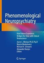 Phenomenological Neuropsychiatry: How Patient Experience Bridges the Clinic with Clinical Neuroscience