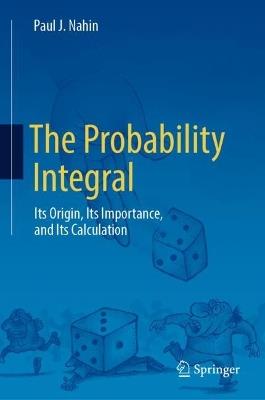 The Probability Integral: Its Origin, Its Importance, and Its Calculation - Paul J. Nahin - cover