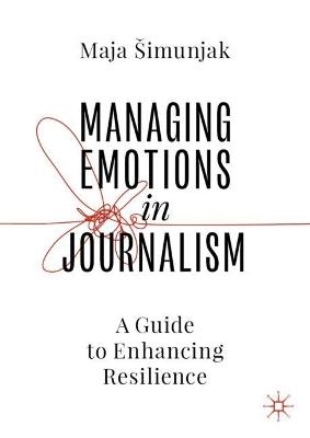 Managing Emotions in Journalism: A Guide to Enhancing Resilience - Maja Šimunjak - cover