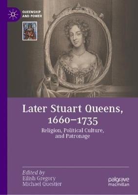 Later Stuart Queens, 1660–1735: Religion, Political Culture, and Patronage - cover