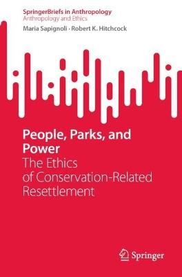 People, Parks, and Power: The Ethics of Conservation-Related Resettlement - Maria Sapignoli,Robert K. Hitchcock - cover