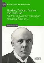 Hustlers, Traitors, Patriots and Politicians: Legitimising London’s Transport Monopoly 1900–1933