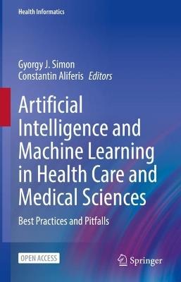 Artificial Intelligence and Machine Learning in Health Care and Medical Sciences: Best Practices and Pitfalls - cover