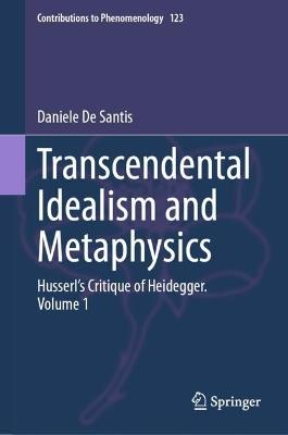Transcendental Idealism and Metaphysics: Husserl's Critique of Heidegger. Volume 1 - Daniele De Santis - cover