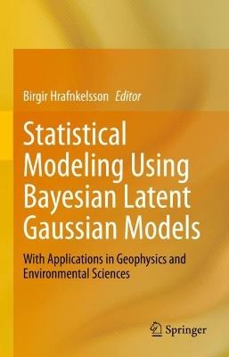 Statistical Modeling Using Bayesian Latent Gaussian Models: With Applications in Geophysics and Environmental Sciences - cover