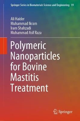 Polymeric Nanoparticles for Bovine Mastitis Treatment - Ali Haider,Muhammad Ikram,Iram Shahzadi - cover