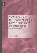 Shakespeare and the Theater of Religious Conviction in Early Modern England