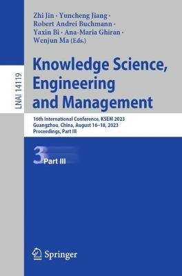 Knowledge Science, Engineering and Management: 16th International Conference, KSEM 2023, Guangzhou, China, August 16–18, 2023, Proceedings, Part III - cover