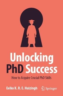Unlocking PhD Success: How to Acquire Crucial PhD Skills - Eelko K.R.E. Huizingh - cover