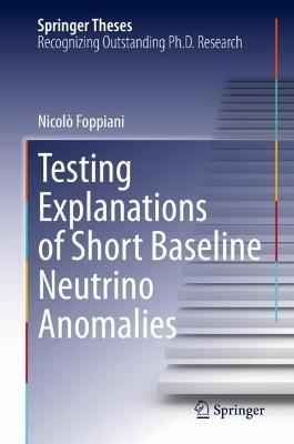 Testing Explanations of Short Baseline Neutrino Anomalies - Nicolò Foppiani - cover