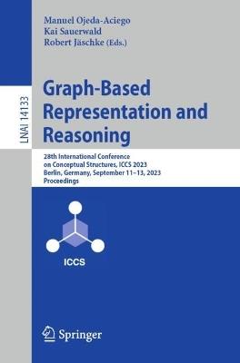 Graph-Based Representation and Reasoning: 28th International Conference on Conceptual Structures, ICCS 2023, Berlin, Germany, September 11–13, 2023, Proceedings - cover
