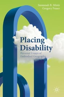 Placing Disability: Personal Essays of Embodied Geography - cover