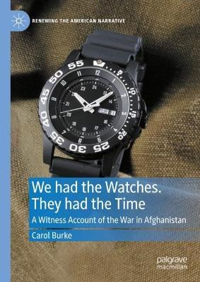 We had the Watches. They had the Time: A Witness Account of the War in Afghanistan - Carol Burke - cover