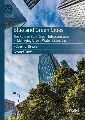 Blue and Green Cities: The Role of Blue-Green Infrastructure in Managing Urban Water Resources - Robert C. Brears - cover