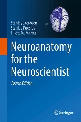 Neuroanatomy for the Neuroscientist - Stanley Jacobson,Stanley Pugsley,Elliott M. Marcus - cover