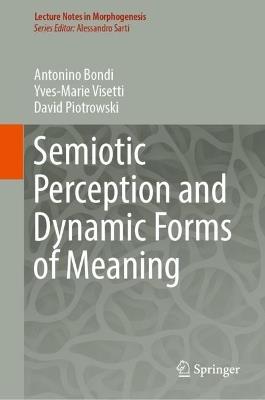 Semiotic Perception and Dynamic Forms of Meaning - Antonino Bondi,David Piotrowski,Yves-Marie Visetti - cover