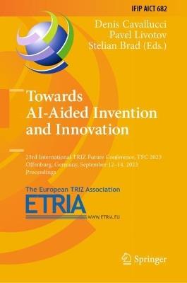 Towards AI-Aided Invention and Innovation: 23rd International TRIZ Future Conference, TFC 2023, Offenburg, Germany, September 12–14, 2023, Proceedings - cover