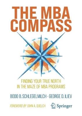 The MBA Compass: Finding Your True North in the Maze of MBA Programs - Bodo B. Schlegelmilch,George D. Iliev - cover