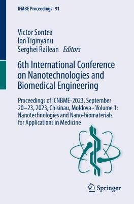 6th International Conference on Nanotechnologies and Biomedical Engineering: Proceedings of ICNBME-2023, September 20–23, 2023, Chisinau, Moldova - Volume 1: Nanotechnologies and Nano-biomaterials for Applications in Medicine - cover