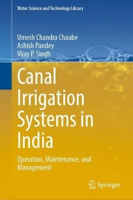 Canal Irrigation Systems in India: Operation, Maintenance, and Management - Umesh Chandra Chaube,Ashish Pandey,Vijay P. Singh - cover