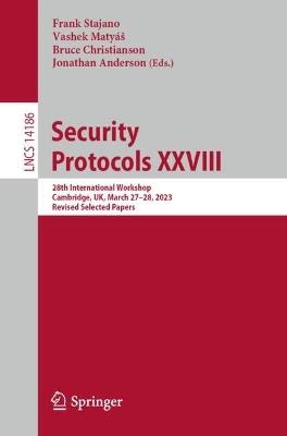 Security Protocols XXVIII: 28th International Workshop, Cambridge, UK, March 27–28, 2023, Revised Selected Papers - cover