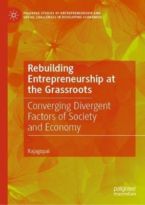 Rebuilding Entrepreneurship at the Grassroots: Converging Divergent Factors of Society and Economy - Rajagopal - cover