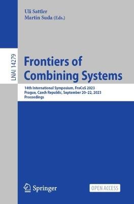 Frontiers of Combining Systems: 14th International Symposium, FroCoS 2023, Prague, Czech Republic, September 20–22, 2023, Proceedings - cover